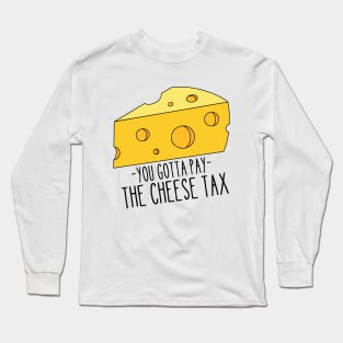 You Gotta Pay The Cheese Tax Long Sleeve T-Shirt